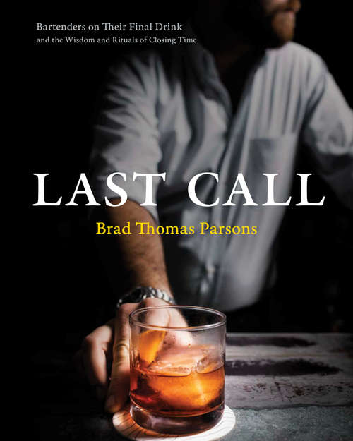 Book cover of Last Call: Bartenders on Their Final Drink and the Wisdom and Rituals of Closing Time