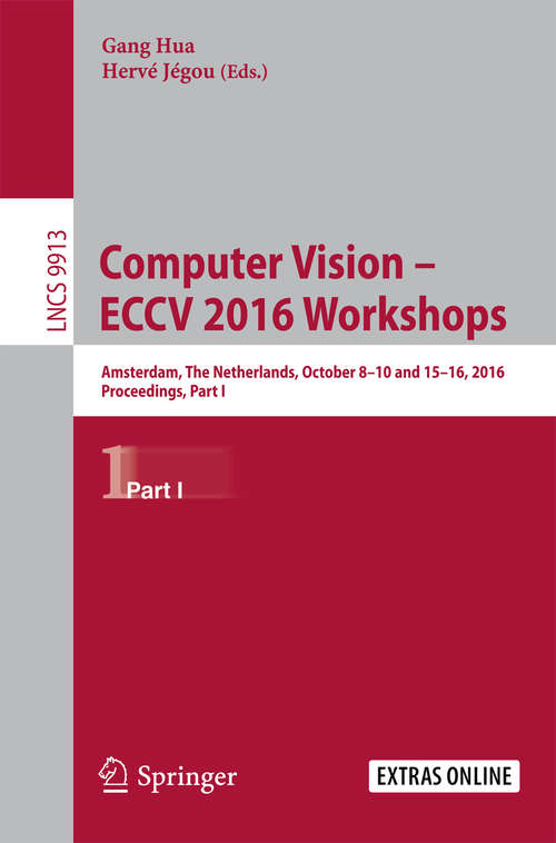 Book cover of Computer Vision – ECCV 2016 Workshops: Amsterdam, The Netherlands, October 8-10 and 15-16, 2016, Proceedings, Part I (Lecture Notes in Computer Science #9913)
