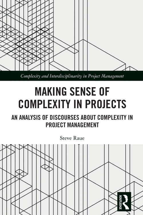 Book cover of Making Sense of Complexity in Projects: An Analysis of Discourses about Complexity in Project Management (Complexity and Interdisciplinarity in Project Management)