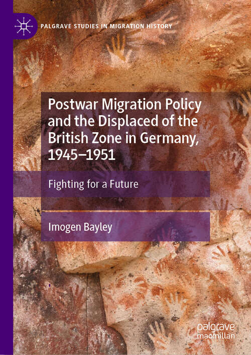 Book cover of Postwar Migration Policy and the Displaced of the British Zone in Germany, 1945–1951: Fighting for a Future (Palgrave Studies in Migration History)