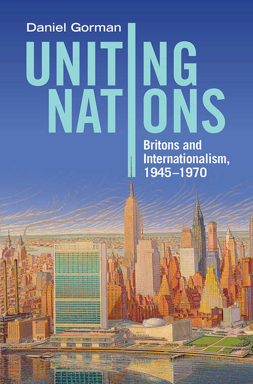 Book cover of Uniting Nations: Britons and Internationalism, 1945–1970