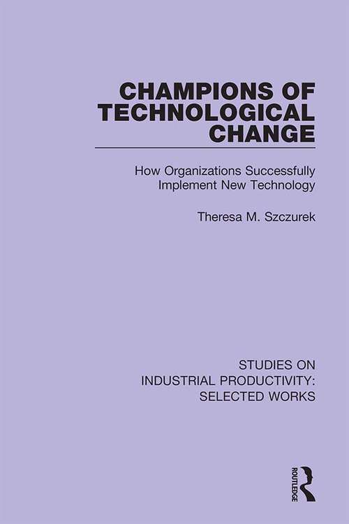 Book cover of Champions of Technological Change: How Organizations Successfully Implement New Technology (Studies on Industrial Productivity: Selected Works #7)