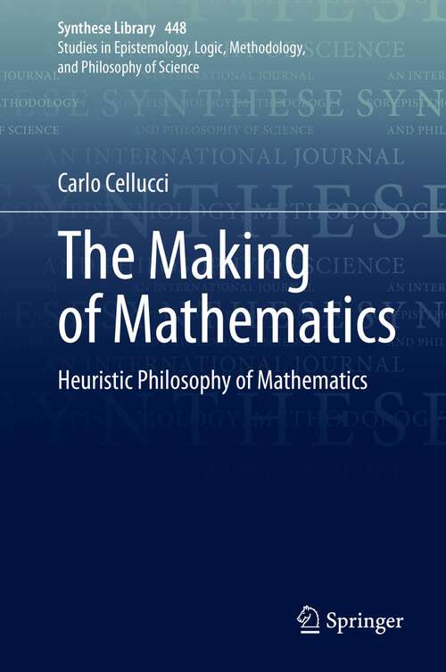 Book cover of The Making of Mathematics: Heuristic Philosophy of Mathematics (1st ed. 2022) (Synthese Library #448)