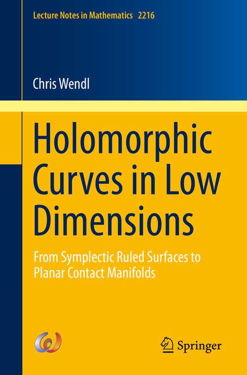 Book cover of Holomorphic Curves in Low Dimensions: From Symplectic Ruled Surfaces to Planar Contact Manifolds (Lecture Notes in Mathematics #2216)