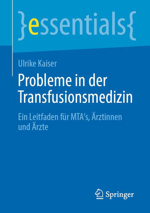 Book cover of Probleme in der Transfusionsmedizin: Ein Leitfaden für MTA's, Ärztinnen und Ärzte (1. Aufl. 2023) (essentials)