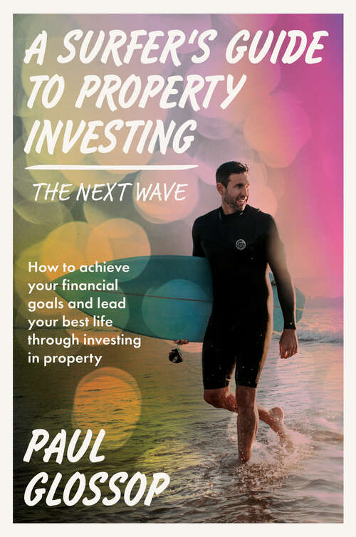 Book cover of A Surfer's Guide to Property Investing – The Next Wave: How to achieve your financial goals and lead your best life through investing in property