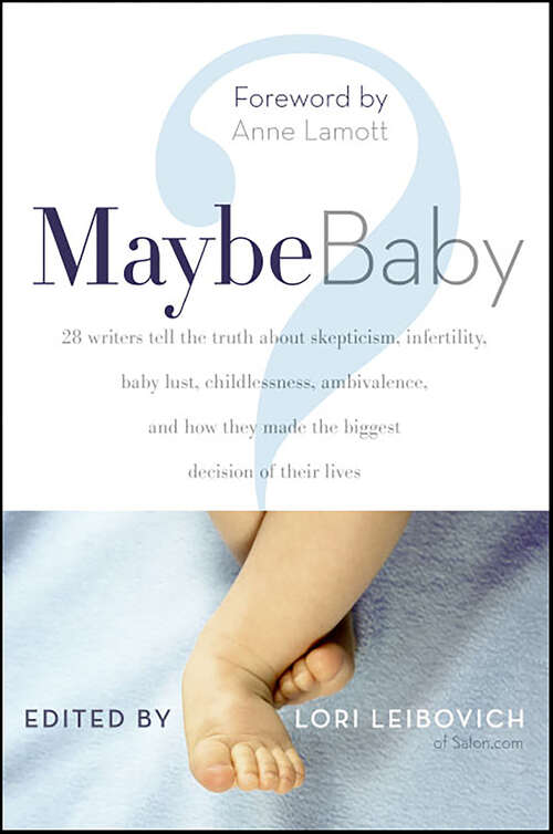 Book cover of Maybe Baby: 28 Writers Tell the Truth About Skepticism, Infertility, Baby Lust, Childlessness, Ambivalence, and How They Made the Biggest Decision of Their Lives