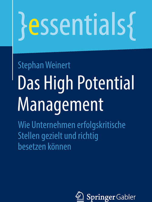Book cover of Das High Potential Management: Wie Unternehmen erfolgskritische Stellen gezielt und richtig besetzen können (essentials)