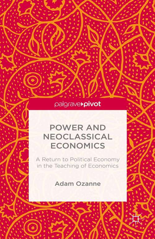 Book cover of Power and Neoclassical Economics: A Return to Political Economy in the Teaching of Economics (1st ed. 2016)