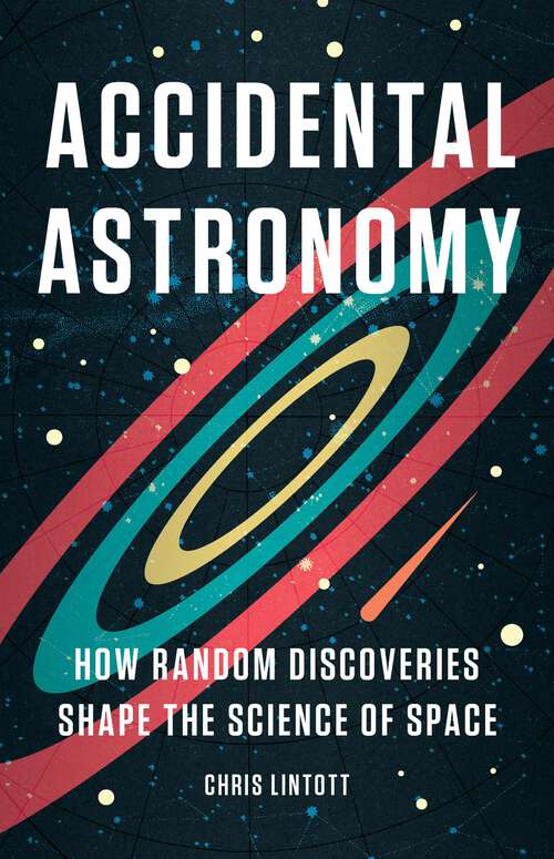 Book cover of Accidental Astronomy: How Random Discoveries Shape the Science of Space