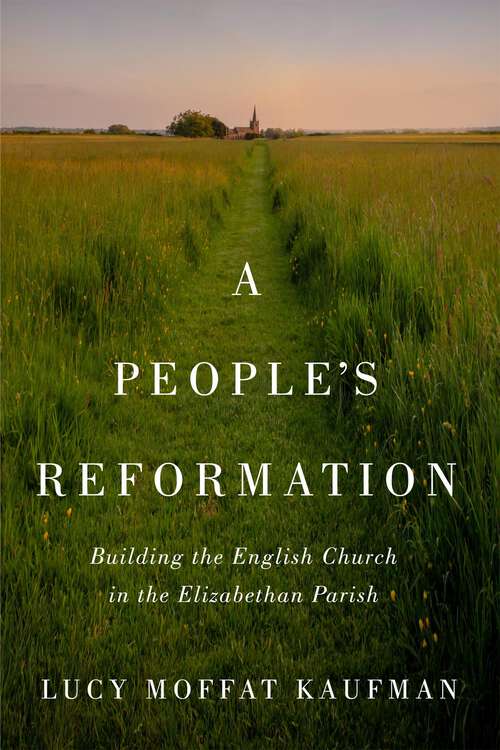 Book cover of A People’s Reformation: Building the English Church in the Elizabethan Parish (McGill-Queen's Studies in the History of Religion)