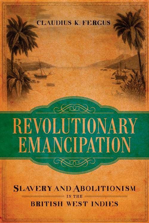 Book cover of Revolutionary Emancipation: Slavery and Abolitionism in the British West Indies (Antislavery, Abolition, and the Atlantic World)