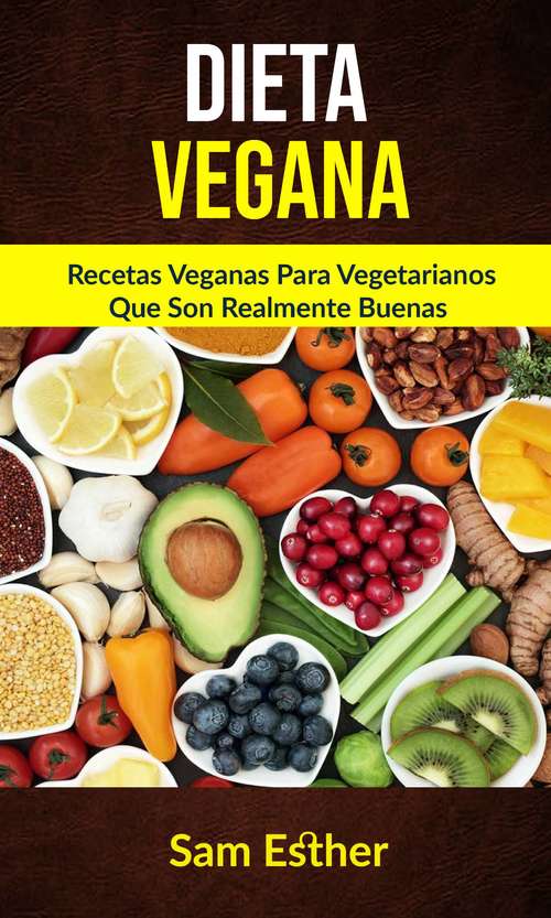 Book cover of Dieta Vegana: Recetas Veganas Para Vegetarianos Que Son Realmente Buenas
