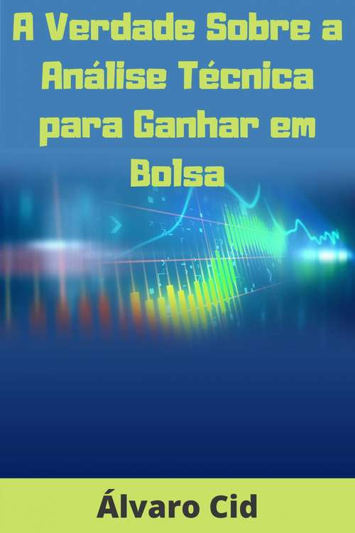 Book cover of A Verdade Sobre a Análise Técnica para Ganhar em Bolsa