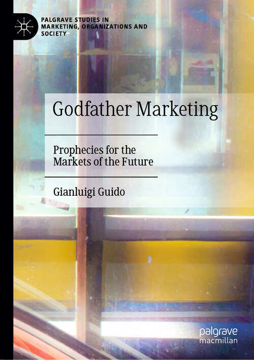 Book cover of Godfather Marketing: Prophecies for the Markets of the Future (2024) (Palgrave Studies in Marketing, Organizations and Society)