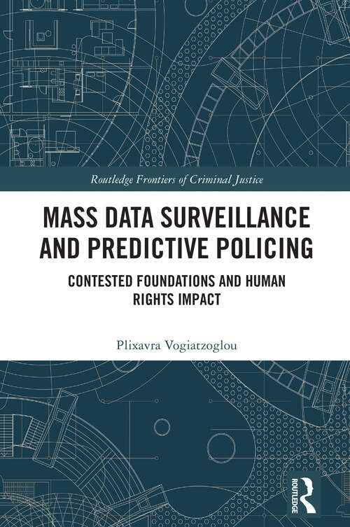 Book cover of Mass data surveillance and predictive policing: Contested Foundations and Human Rights Impact (Routledge Frontiers of Criminal Justice)