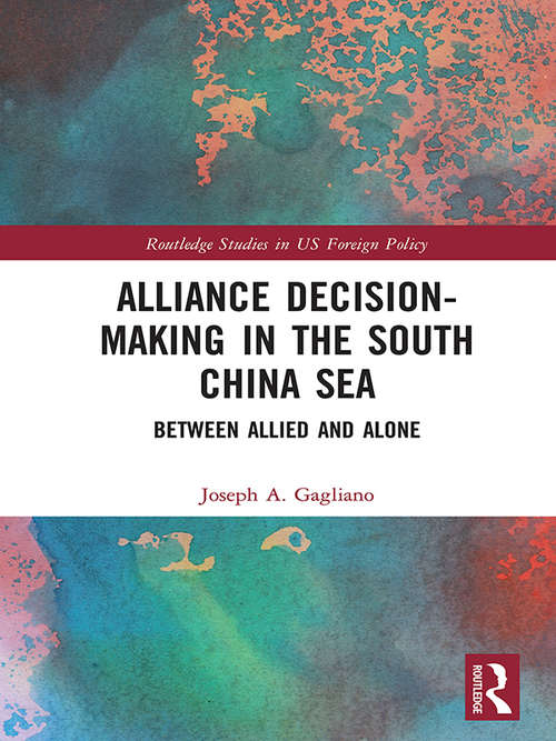 Book cover of Alliance Decision-Making in the South China Sea: Between Allied and Alone (Routledge Studies in US Foreign Policy)