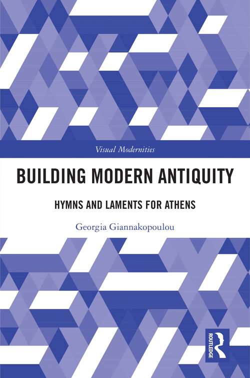 Book cover of Building Modern Antiquity: Hymns and Laments for Athens (Visual Modernities)