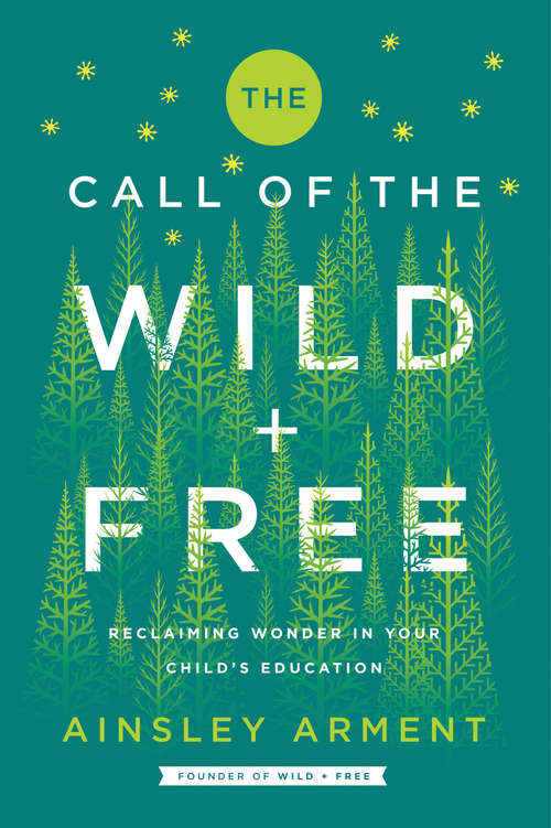 Book cover of The Call of the Wild and Free: Reclaiming Wonder in Your Child's Education (Wild and Free)