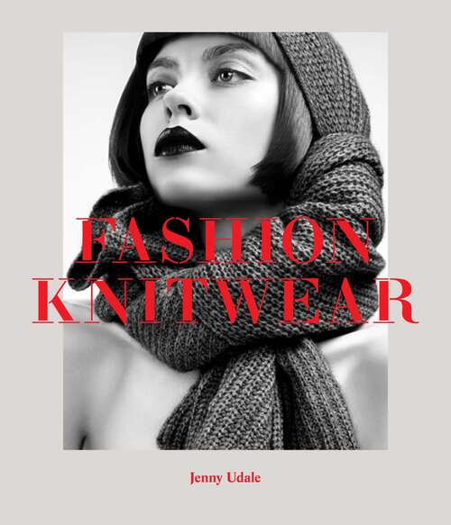 Book cover of Fashion Knitwear: Exploring Printed Textiles, Knitwear, Embroidery, Menswear And Womenswear (2) (Basics Fashion Design Ser.)