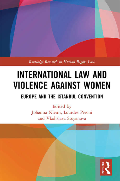 Book cover of International Law and Violence Against Women: Europe and the Istanbul Convention (Routledge Research in Human Rights Law)