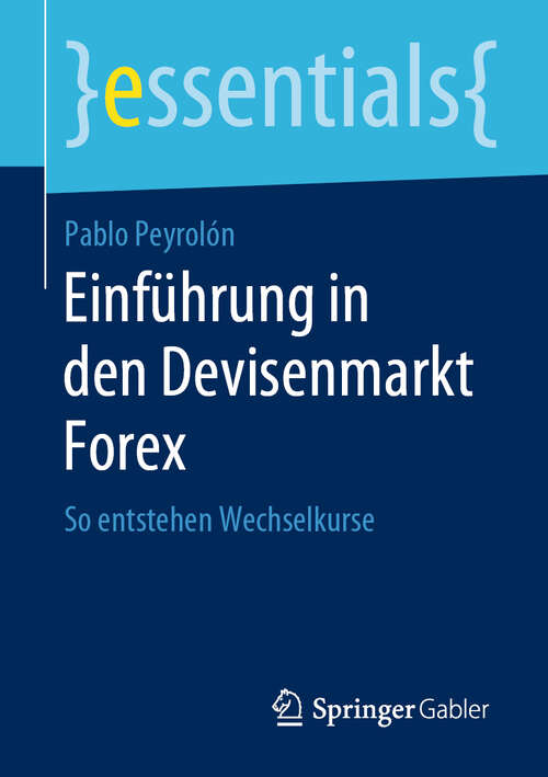 Book cover of Einführung in den Devisenmarkt Forex: So entstehen Wechselkurse (1. Aufl. 2019) (essentials)