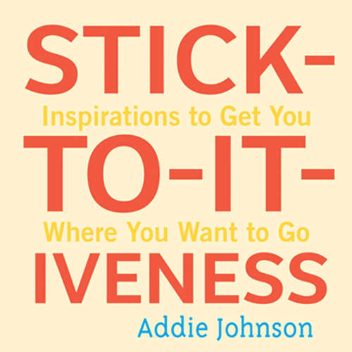 Book cover of Stick-to-it-iveness: Inspirations to Get You Where You Want to Go