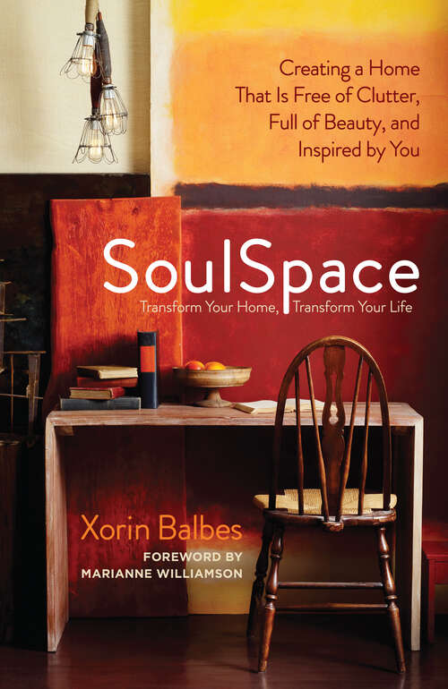 Book cover of SoulSpace: Transform Your Home, Transform Your Life -- Creating a Home That Is Free of Clutter, Full of Beauty, and Inspired by You