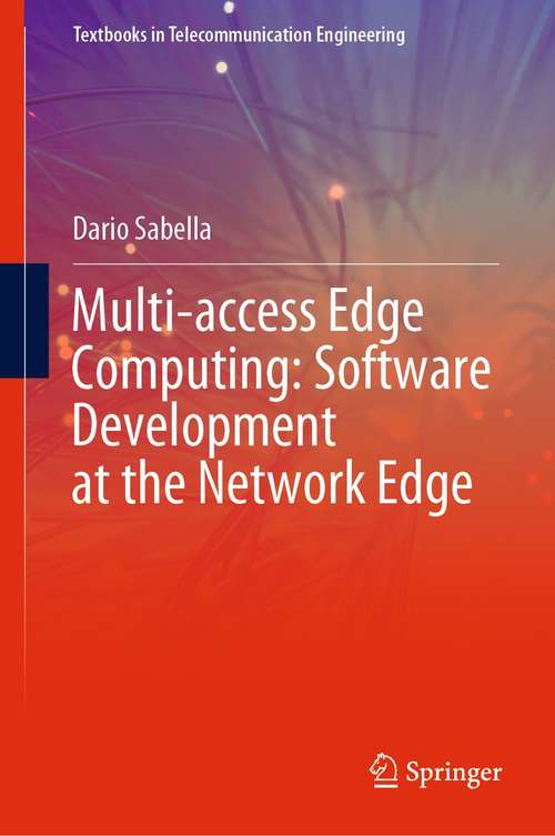 Book cover of Multi-access Edge Computing: Software Development at the Network Edge (1st ed. 2021) (Textbooks in Telecommunication Engineering)