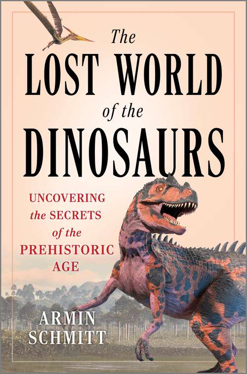 Book cover of The Lost World of the Dinosaurs: Uncovering the Secrets of the Prehistoric Age (Original)