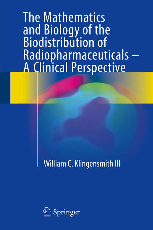 Book cover of The Mathematics and Biology of the Biodistribution of Radiopharmaceuticals - A Clinical Perspective