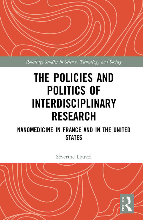 Book cover of The Policies and Politics of Interdisciplinary Research: Nanomedicine in France and in the United States (Routledge Studies in Science, Technology and Society)