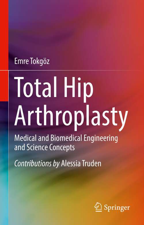 Book cover of Total Hip Arthroplasty: Medical and Biomedical Engineering and Science Concepts (1st ed. 2023)