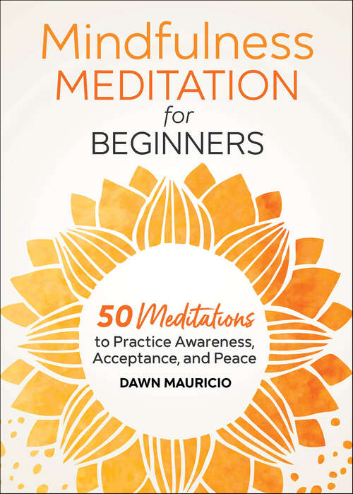 Book cover of Mindfulness Meditation for Beginners: 50 Meditations to Practice Awareness, Acceptance, and Peace