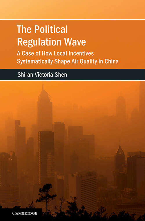 Book cover of The Political Regulation Wave: A Case of How Local Incentives Systematically Shape Air Quality in China (Cambridge Studies on Environment, Energy and Natural Resources Governance)