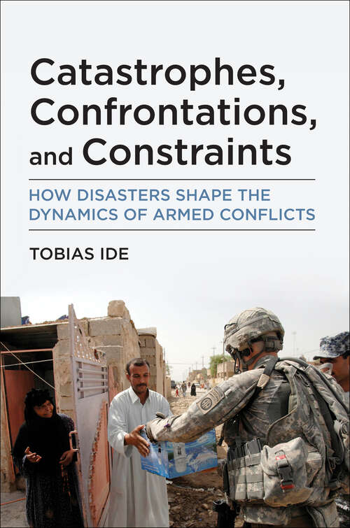 Book cover of Catastrophes, Confrontations, and Constraints: How Disasters Shape the Dynamics of Armed Conflicts