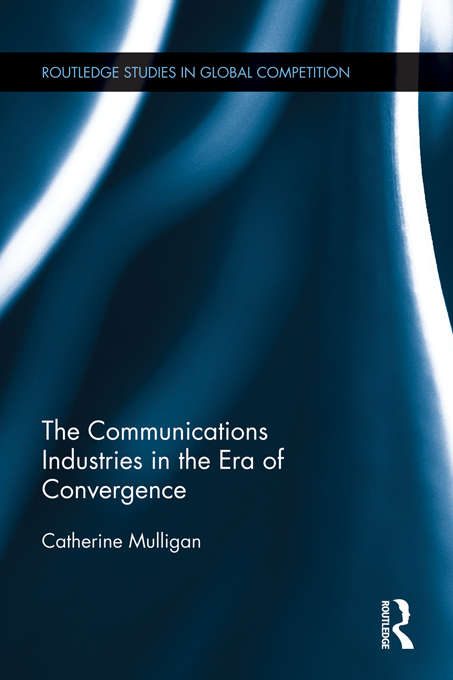 Book cover of The Communications Industries in the Era of Convergence (Routledge Studies In Global Competition Ser. #54)