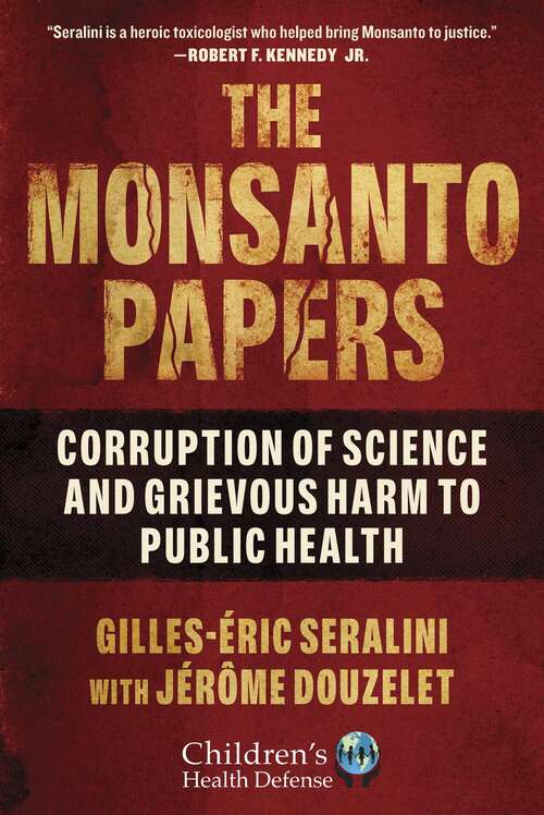 Book cover of The Monsanto Papers: Corruption of Science and Grievous Harm to Public Health (Children’s Health Defense)