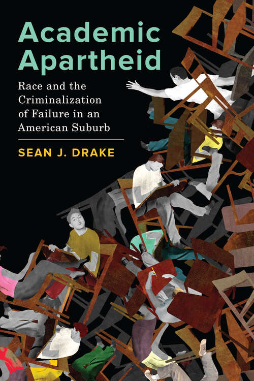 Book cover of Academic Apartheid: Race and the Criminalization of Failure in an American Suburb
