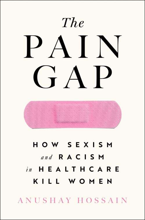 Book cover of The Pain Gap: How Sexism and Racism in Healthcare Kill Women