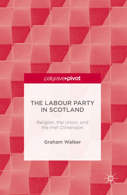 Book cover of The Labour Party in Scotland: Religion, the Union, and the Irish Dimension (1st ed. 2016)