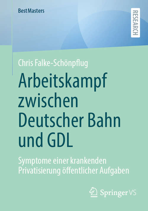 Book cover of Arbeitskampf zwischen Deutscher Bahn und GDL: Symptome einer krankenden Privatisierung öffentlicher Aufgaben (BestMasters)