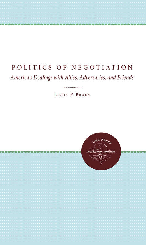 Book cover of The Politics of Negotiation: America's Dealings with Allies, Adversaries, and Friends