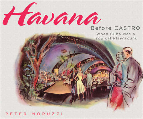 Book cover of Havana Before Castro: When Cuba Was a Tropical Playground