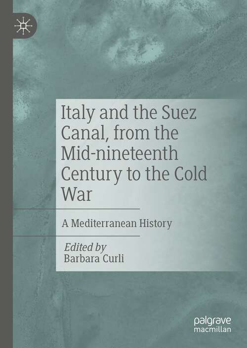 Book cover of Italy and the Suez Canal, from the Mid-nineteenth Century to the Cold War: A Mediterranean History (1st ed. 2022)
