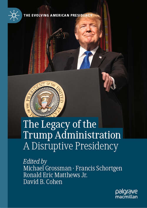 Book cover of The Legacy of the Trump Administration: A Disruptive Presidency (The Evolving American Presidency)