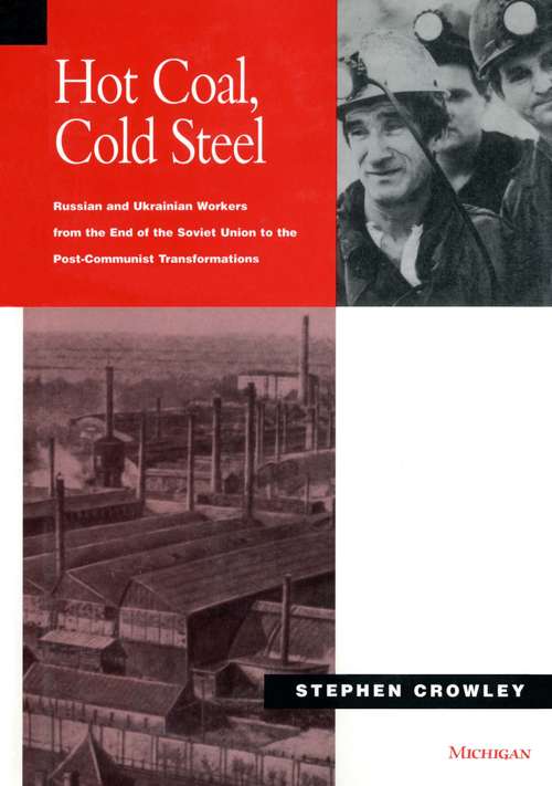 Book cover of Hot Coal, Cold Steel: Russian and Ukrainian Workers from the End of the Soviet Union to the Post-communist Transformations