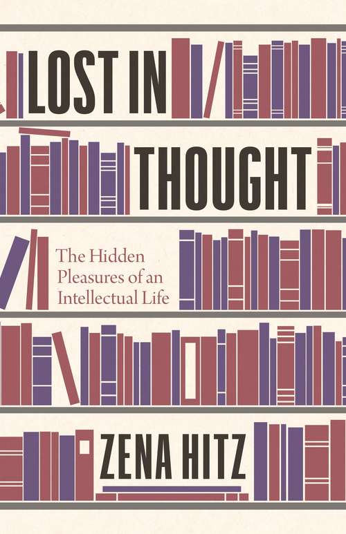 Book cover of Lost in Thought: The Hidden Pleasures of an Intellectual Life
