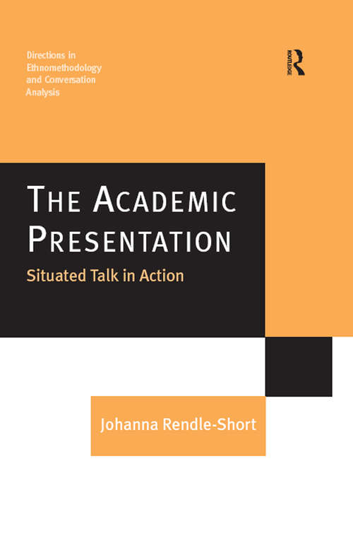 Book cover of The Academic Presentation: Situated Talk in Action (Directions in Ethnomethodology and Conversation Analysis)