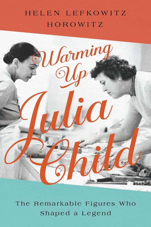 Book cover of Warming Up Julia Child: The Remarkable Figures Who Shaped a Legend